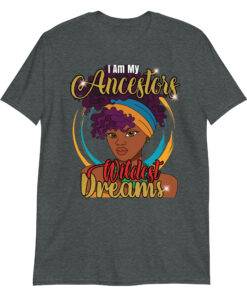 My Ancestors Wildest Dreams Melanin Afro Girl T-Shirt